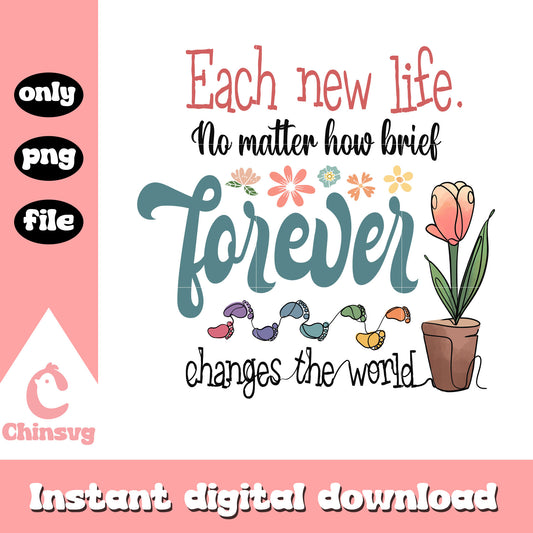 Each new life no matter how brief forever png, life quotes​ png