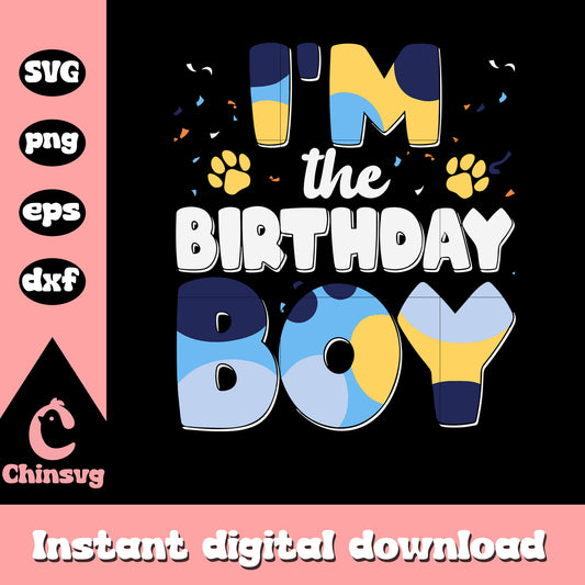 I'm the birthday boy svg, bluey birthday svg, birthday svg