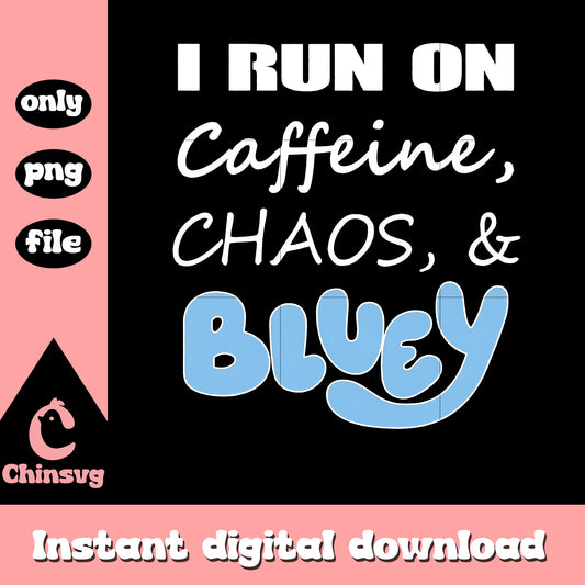 I run on caffeine chaos and blueys png, best bluey quotes png