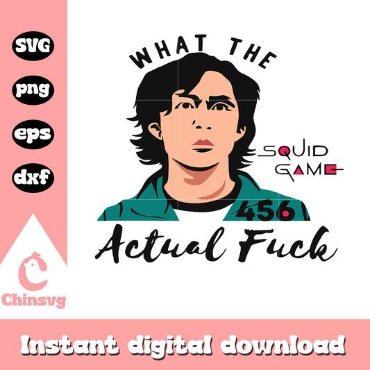 Squid game What The Actual Fuck svg, Squid game main character svg