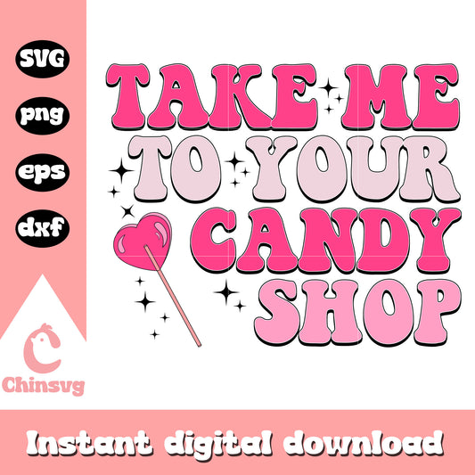 Take me to your candy shop svg, happy valentines day svg