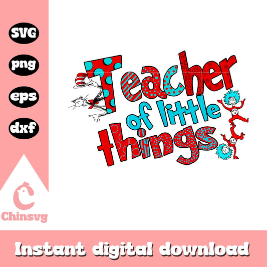 Teacher of little things svg, little things svg, dr seuss svg