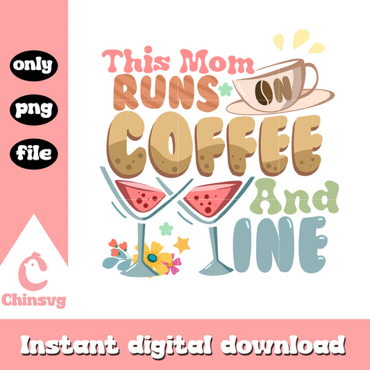 This mom runs on coffee and wine png, coffee png, mom png